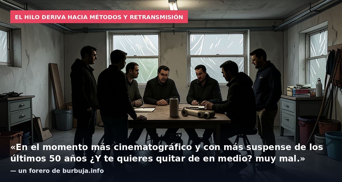 El hilo deriva hacia métodos y retransmisión: «En el momento más cinematográfico y con más suspense de los últimos 50 años ¿Y te quieres quitar de en medio? muy mal.» — un forero de burbuja.info