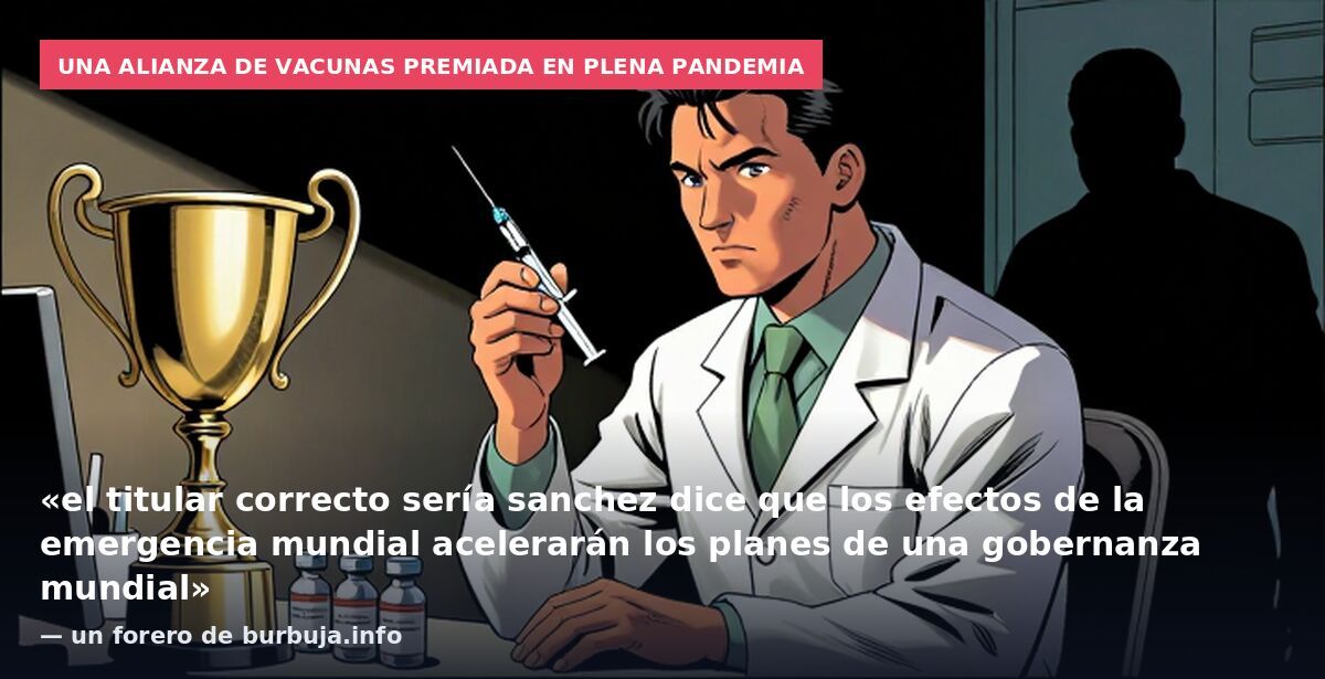 Una alianza de vacunas premiada en plena pandemia: «el titular correcto sería sanchez dice que los efectos de la emergencia mundial acelerarán los planes de una gobernanza mundial» — un forero de burbuja.info