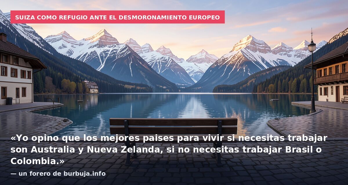Suiza como refugio ante el desmoronamiento europeo: «Yo opino que los mejores paises para vivir si necesitas trabajar son Australia y Nueva Zelanda, si no necesitas trabajar Brasil o Colombia.» — un forero de burbuja.info