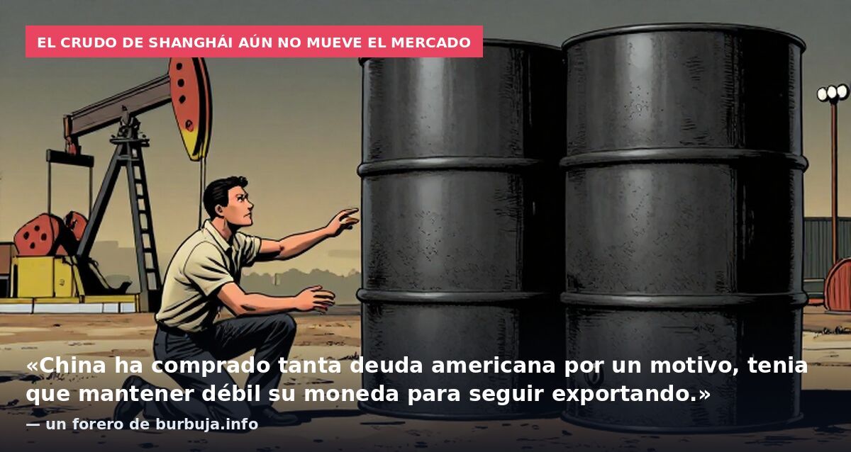 El crudo de Shanghái aún no mueve el mercado: «China ha comprado tanta deuda americana por un motivo, tenia que mantener débil su moneda para seguir exportando.» — un forero de burbuja.info