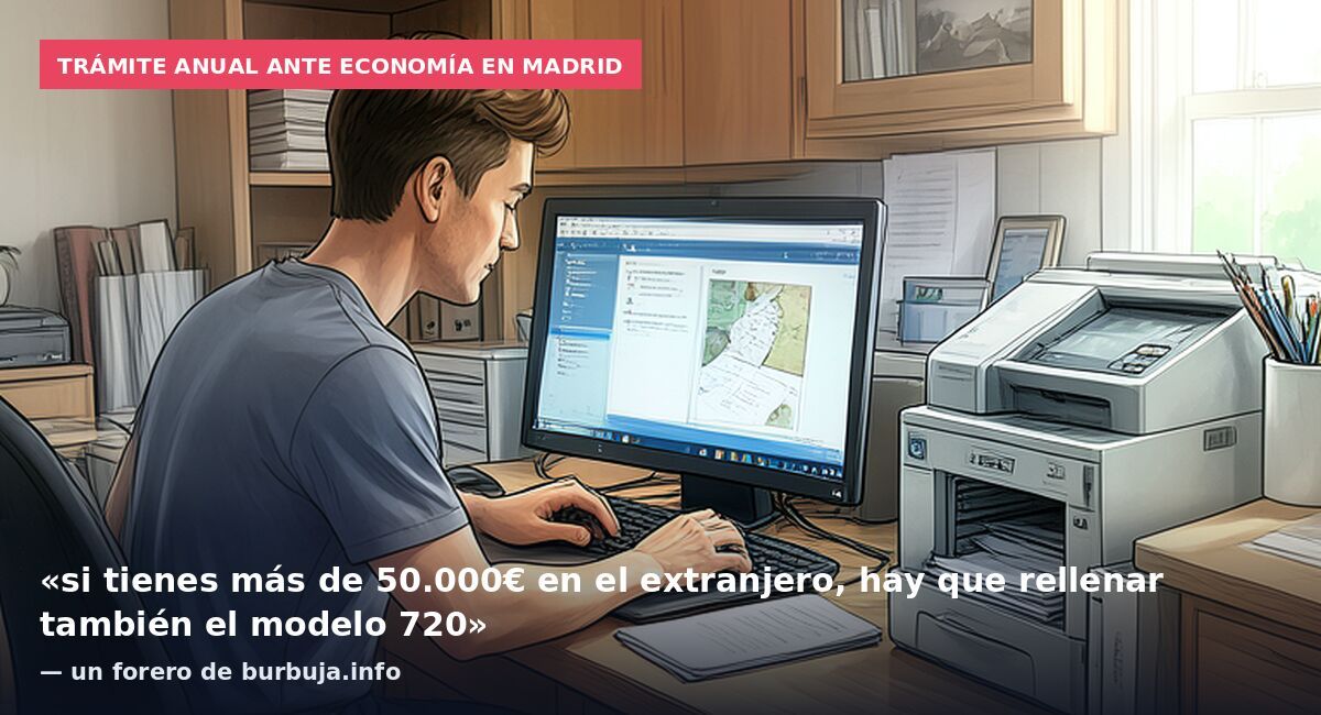 Trámite anual ante Economía en Madrid: «si tienes más de 50.000€ en el extranjero, hay que rellenar también el modelo 720» — un forero de burbuja.info