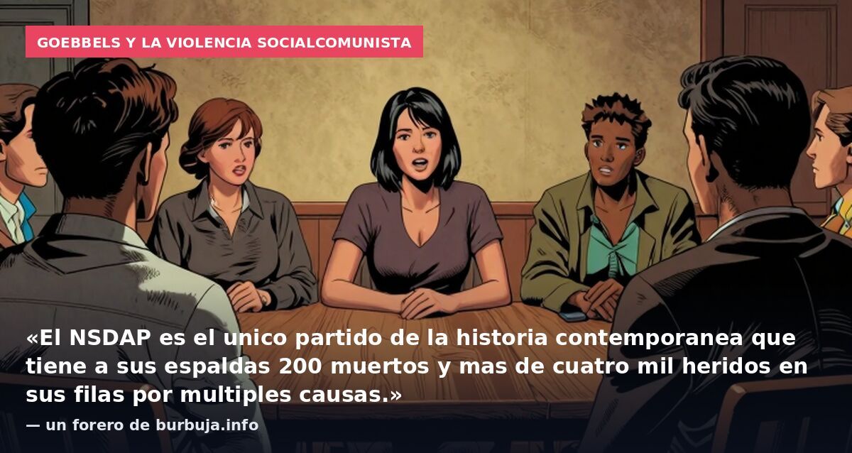 Goebbels y la violencia socialcomunista: «El NSDAP es el unico partido de la historia contemporanea que tiene a sus espaldas 200 muertos y mas de cuatro mil heridos en sus filas por multiples causas.» — un forero de burbuja.info