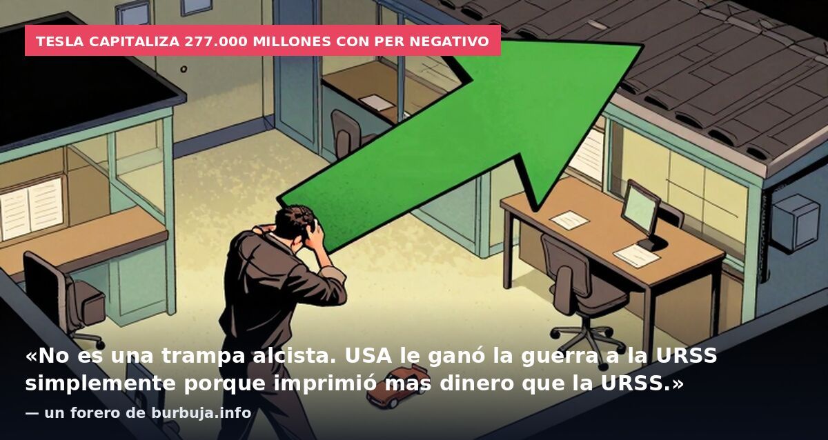 Tesla capitaliza 277.000 millones con PER negativo: «No es una trampa alcista. USA le ganó la guerra a la URSS simplemente porque imprimió mas dinero que la URSS.» — un forero de burbuja.info