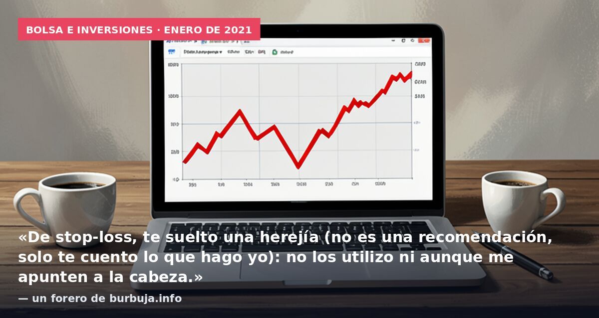 Bolsa e inversiones · enero de 2021: «De stop-loss, te suelto una herejía (no es una recomendación, solo te cuento lo que hago yo): no los utilizo ni aunque me apunten a la cabeza.» — un forero de burbuja.info