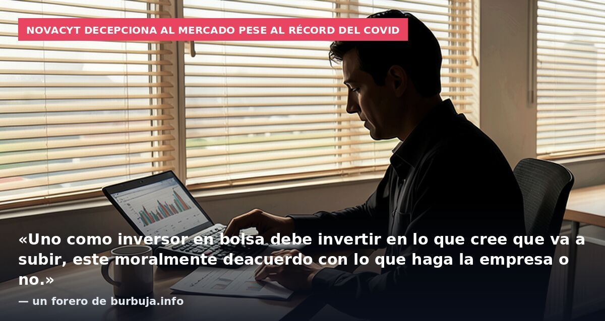Novacyt decepciona al mercado pese al récord del covid: «Uno como inversor en bolsa debe invertir en lo que cree que va a subir, este moralmente deacuerdo con lo que haga la empresa o no.» — un forero de burbuja.info