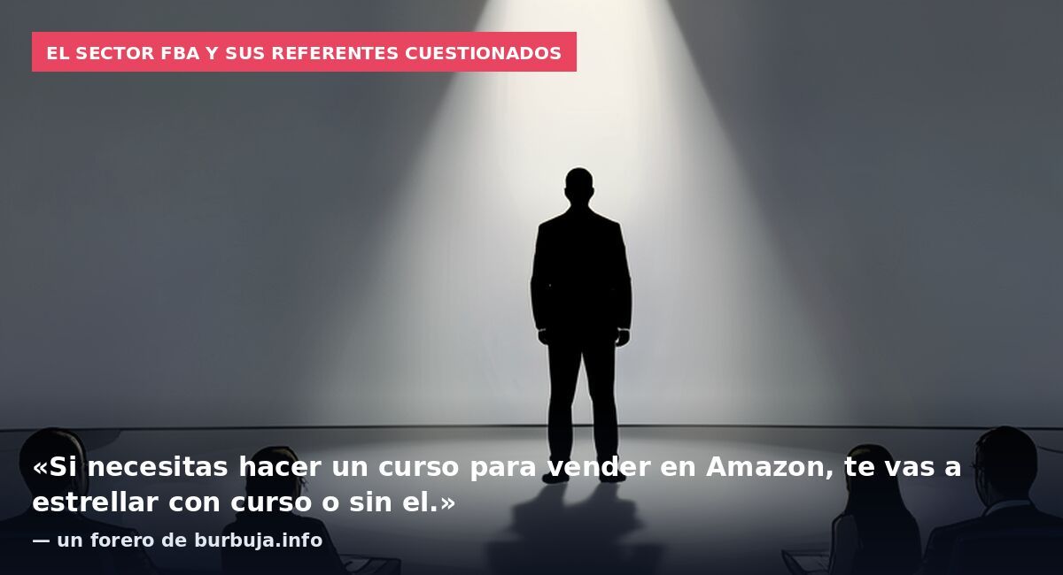 El sector FBA y sus referentes cuestionados: «Si necesitas hacer un curso para vender en Amazon, te vas a estrellar con curso o sin el.» — un forero de burbuja.info