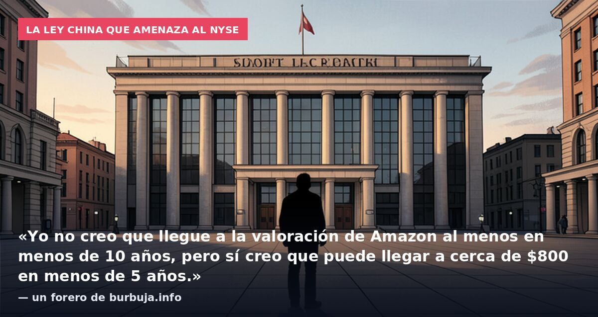 La ley china que amenaza al NYSE: «Yo no creo que llegue a la valoración de Amazon al menos en menos de 10 años, pero sí creo que puede llegar a cerca de 0 en menos de 5 años.» — un forero de burbuja.info