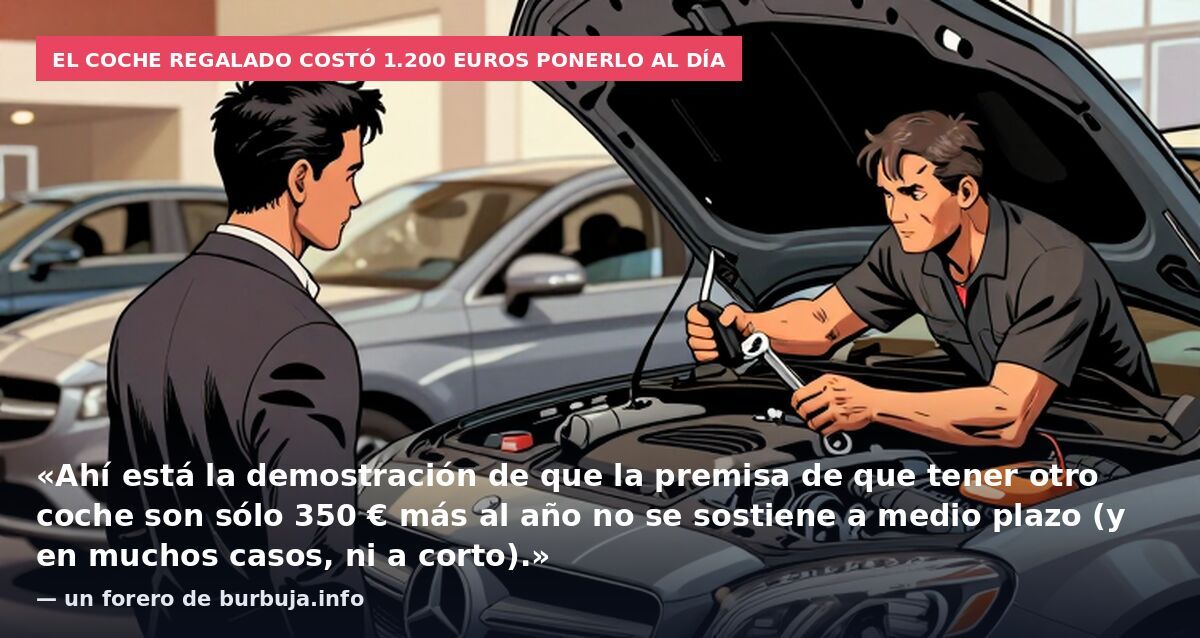 El coche regalado costó 1.200 euros ponerlo al día: «Ahí está la demostración de que la premisa de que tener otro coche son sólo 350 € más al año no se sostiene a medio plazo (y en muchos casos, ni a corto).» — un forero de burbuja.info