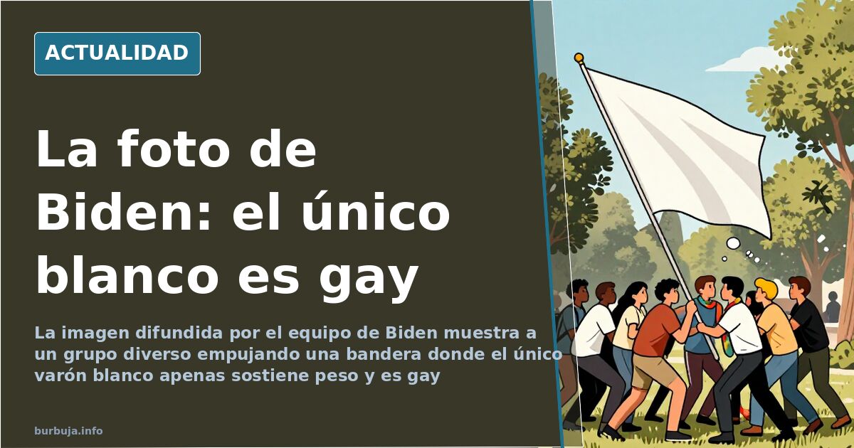 Grupo diverso empujando una bandera en la imagen de la América de Biden, con un único varón blanco apenas sosteniendo peso