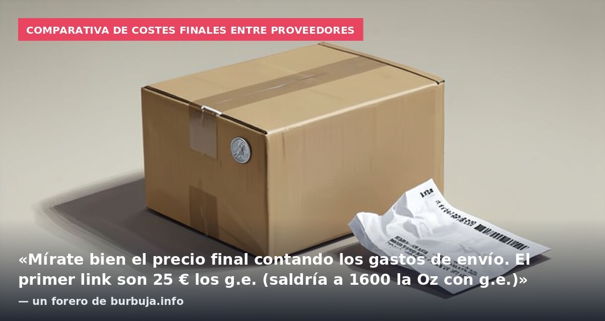 Comparativa de costes finales entre proveedores: «Mírate bien el precio final contando los gastos de envío. El primer link son 25 € los g.e. (saldría a 1600 la Oz con g.e.)» — un forero de burbuja.info