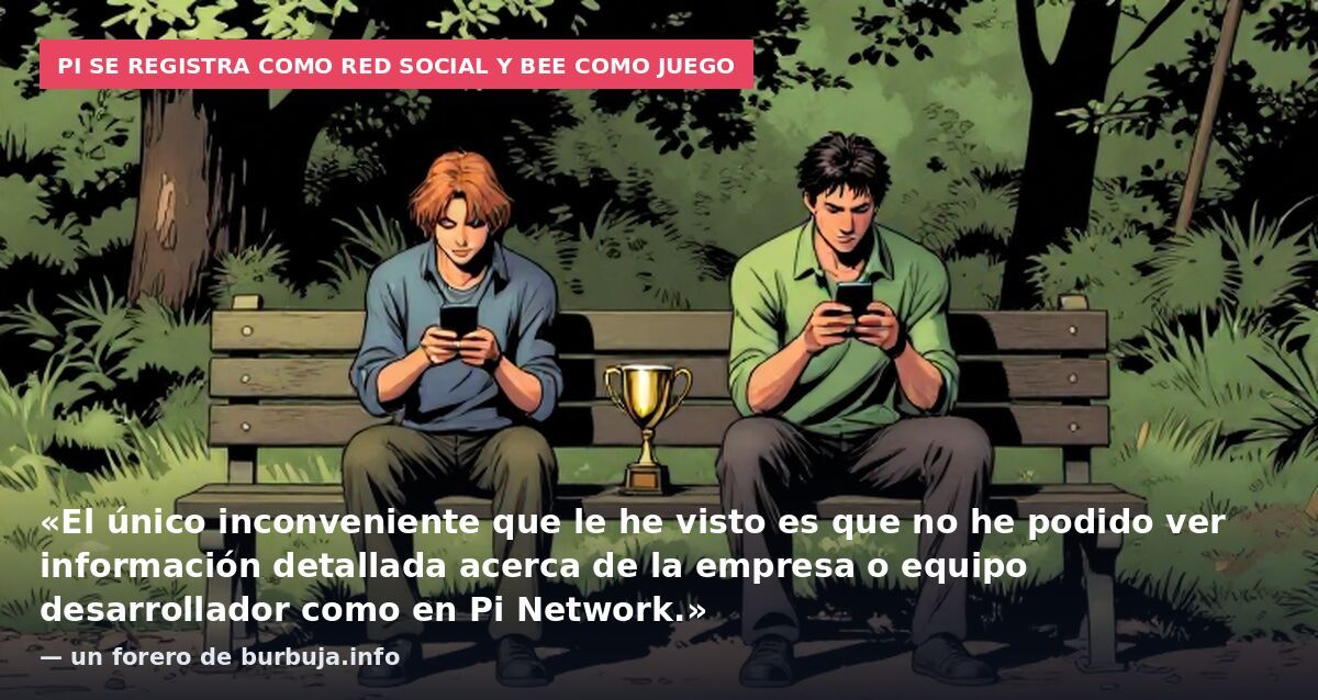 Pi se registra como red social y Bee como juego: «El único inconveniente que le he visto es que no he podido ver información detallada acerca de la empresa o equipo desarrollador como en Pi Network.» — un forero de burbuja.info