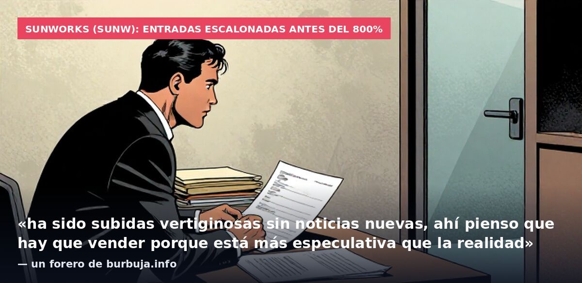 Sunworks (SUNW): entradas escalonadas antes del 800%: «ha sido subidas vertiginosas sin noticias nuevas, ahí pienso que hay que vender porque está más especulativa que la realidad» — un forero de burbuja.info