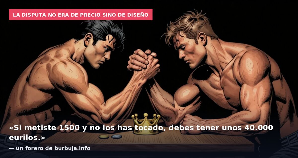 La disputa no era de precio sino de diseño: «Si metiste 1500 y no los has tocado, debes tener unos 40.000 eurilos.» — un forero de burbuja.info