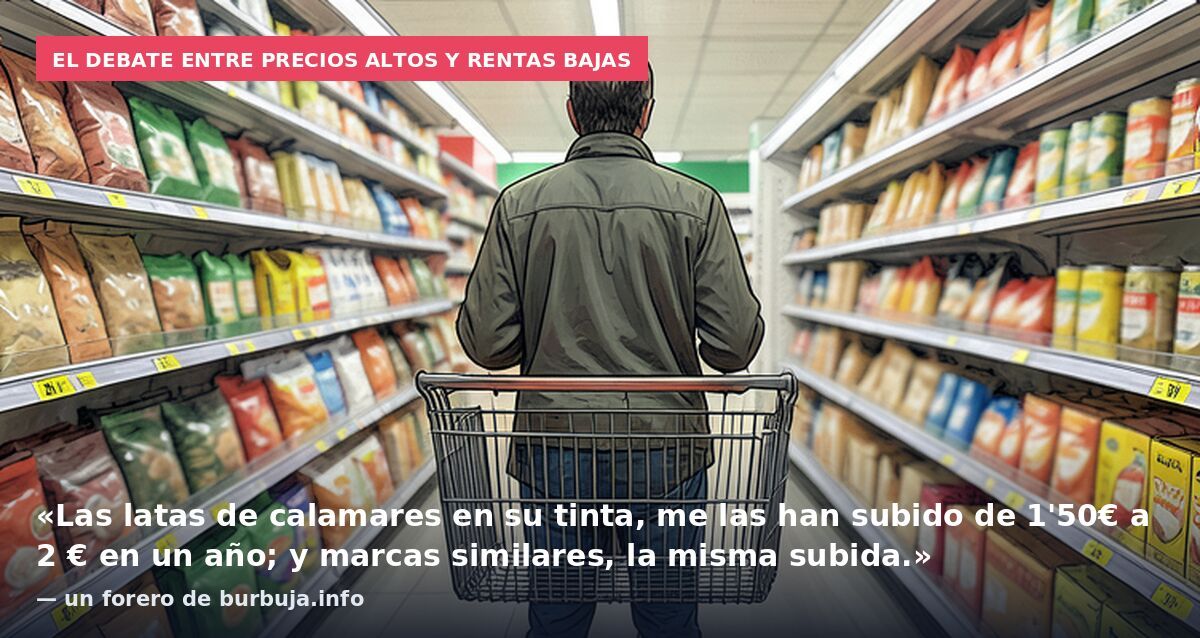 El debate entre precios altos y rentas bajas: «Las latas de calamares en su tinta, me las han subido de 1'50€ a 2 € en un año; y marcas similares, la misma subida.» — un forero de burbuja.info