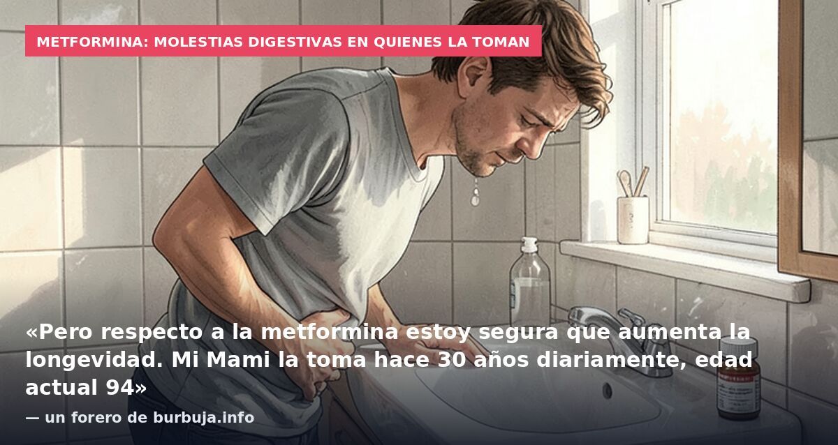 Metformina: molestias digestivas en quienes la toman: «Pero respecto a la metformina estoy segura que aumenta la longevidad. Mi Mami la toma hace 30 años diariamente, edad actual 94» — un forero de burbuja.info