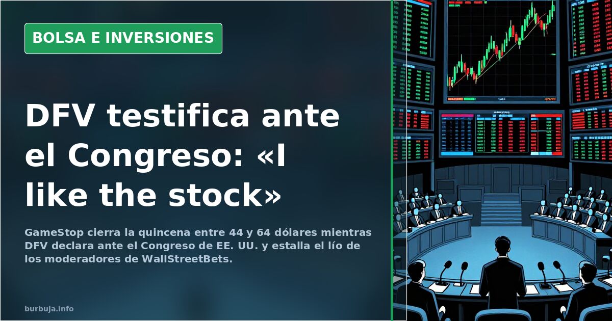DFV testifica ante el Congreso: «I like the stock»