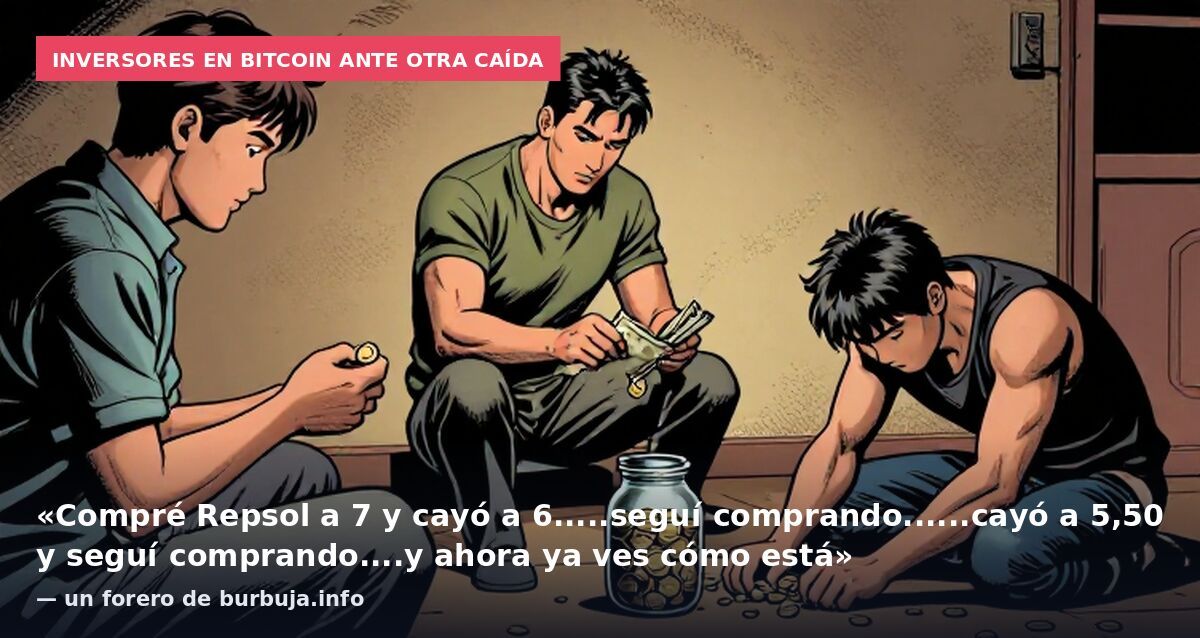 Inversores en bitcoin ante otra caída: «Compré Repsol a 7 y cayó a 6.....seguí comprando......cayó a 5,50 y seguí comprando....y ahora ya ves cómo está» — un forero de burbuja.info