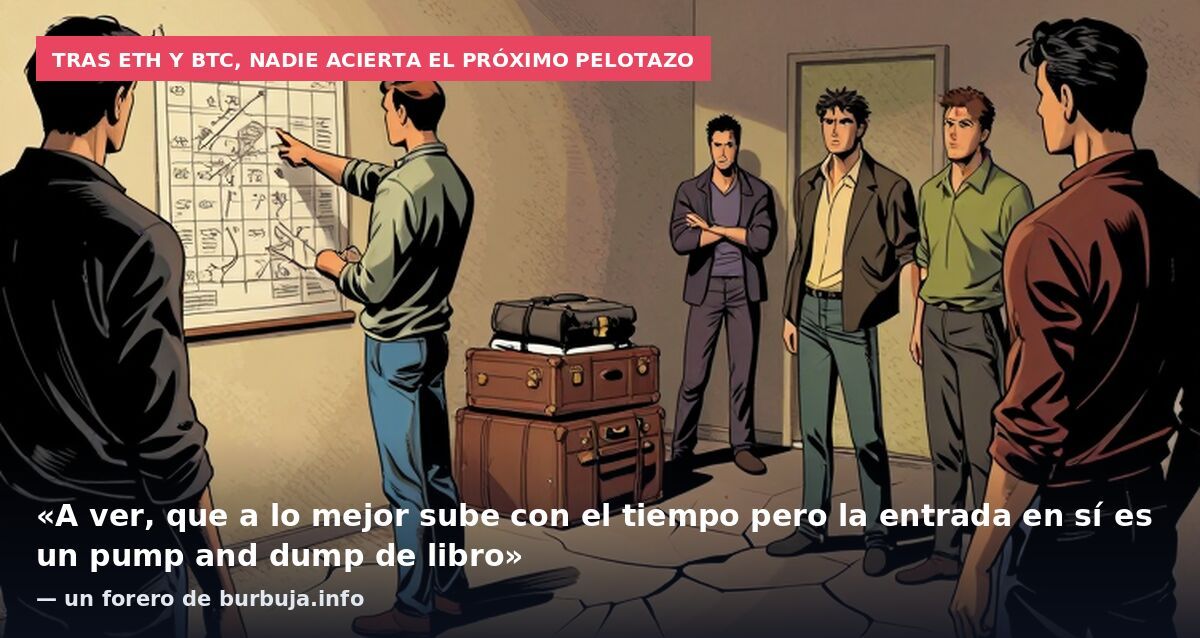 Tras ETH y BTC, nadie acierta el próximo pelotazo: «A ver, que a lo mejor sube con el tiempo pero la entrada en sí es un pump and dump de libro» — un forero de burbuja.info