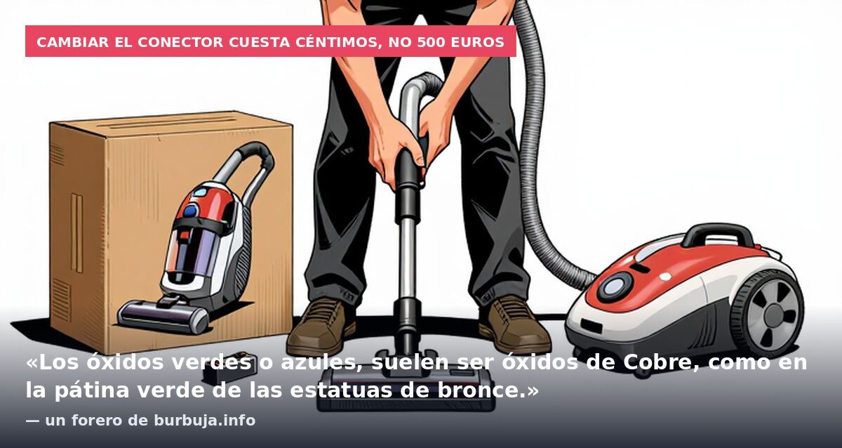 Cambiar el conector cuesta céntimos, no 500 euros: «Los óxidos verdes o azules, suelen ser óxidos de Cobre, como en la pátina verde de las estatuas de bronce.» — un forero de burbuja.info