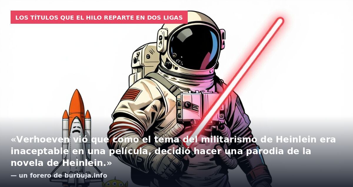Los títulos que el hilo reparte en dos ligas: «Verhoeven vió que como el tema del militarismo de Heinlein era inaceptable en una película, decidió hacer una parodia de la novela de Heinlein.» — un forero de burbuja.info