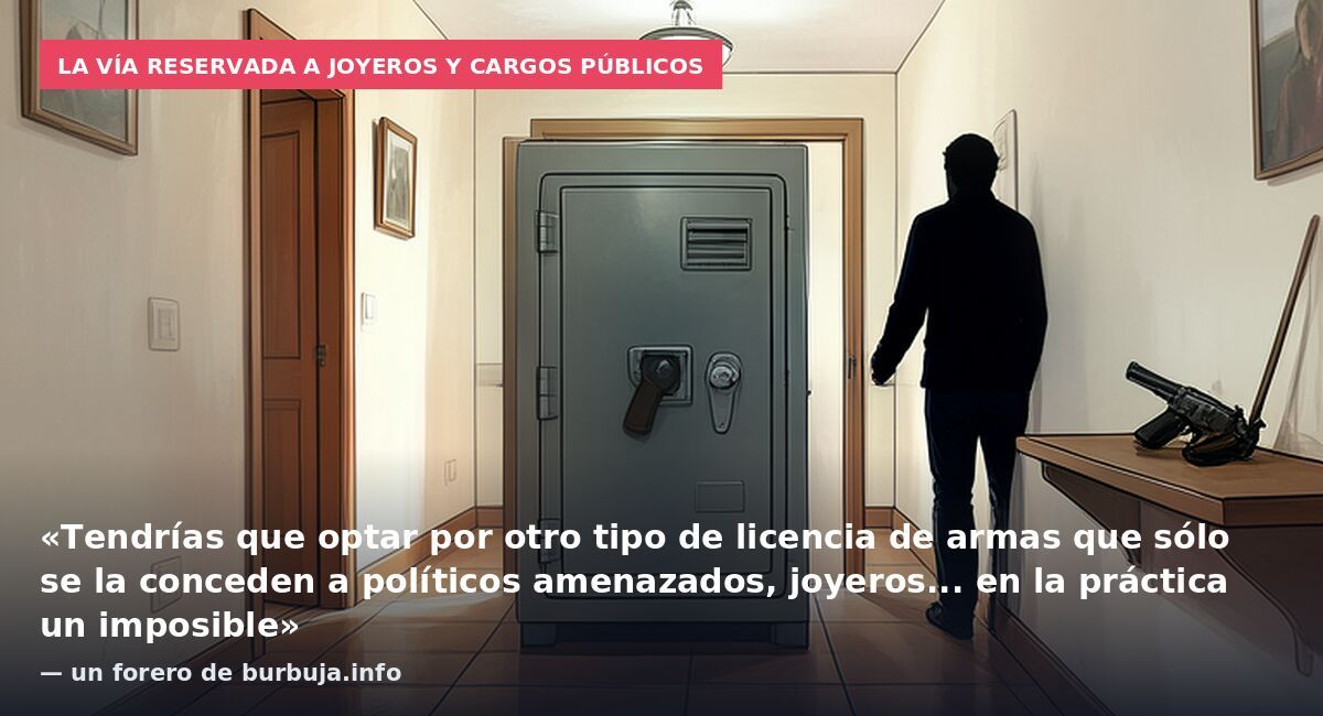 La vía reservada a joyeros y cargos públicos: «Tendrías que optar por otro tipo de licencia de armas que sólo se la conceden a políticos amenazados, joyeros... en la práctica un imposible» — un forero de burbuja.info