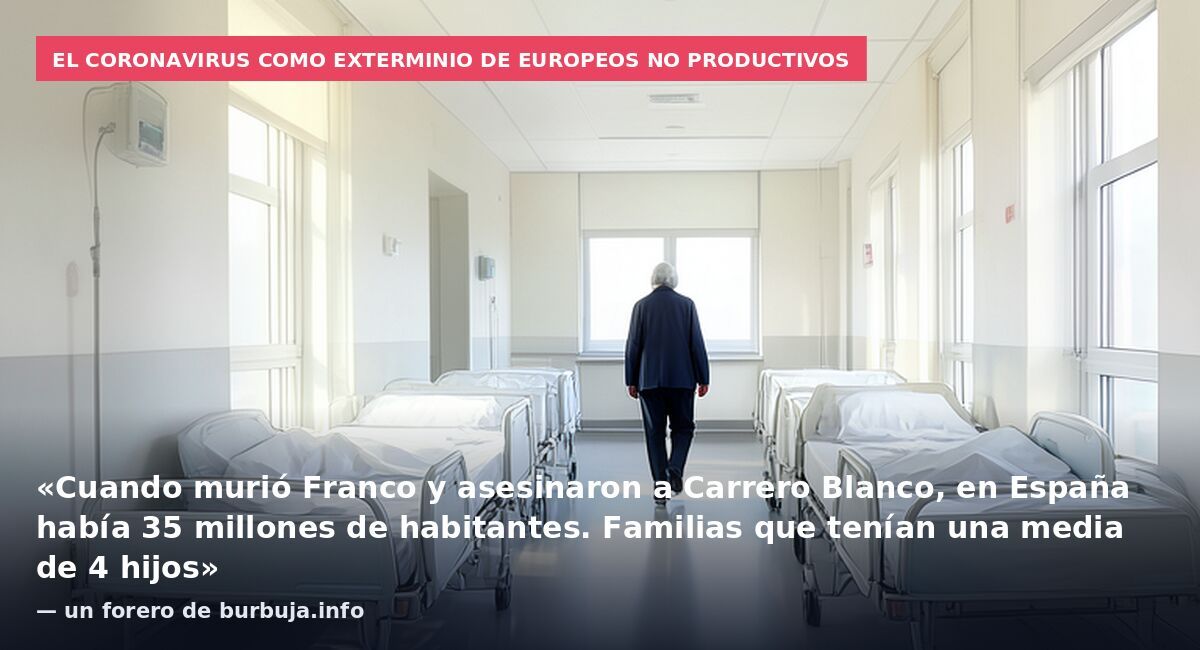El coronavirus como exterminio de europeos no productivos: «Cuando murió Franco y asesinaron a Carrero Blanco, en España había 35 millones de habitantes. Familias que tenían una media de 4 hijos» — un forero de burbuja.info