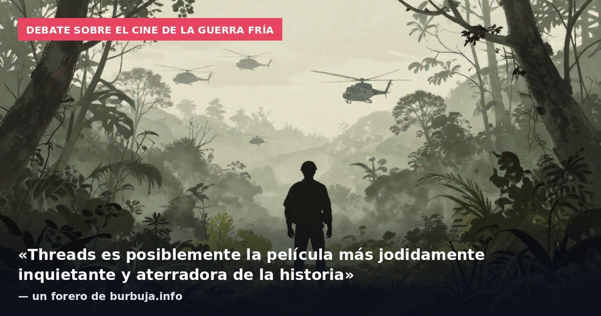 Debate sobre el cine de la Guerra Fría: «Threads es posiblemente la película más jodidamente inquietante y aterradora de la historia» — un forero de burbuja.info