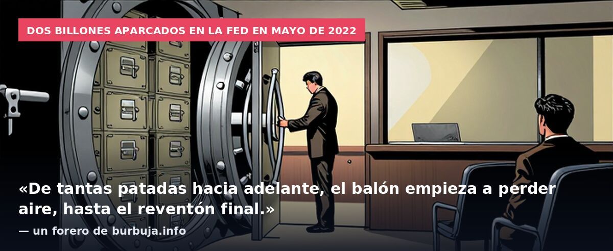 Dos billones aparcados en la Fed en mayo de 2022: «De tantas patadas hacia adelante, el balón empieza a perder aire, hasta el reventón final.» — un forero de burbuja.info