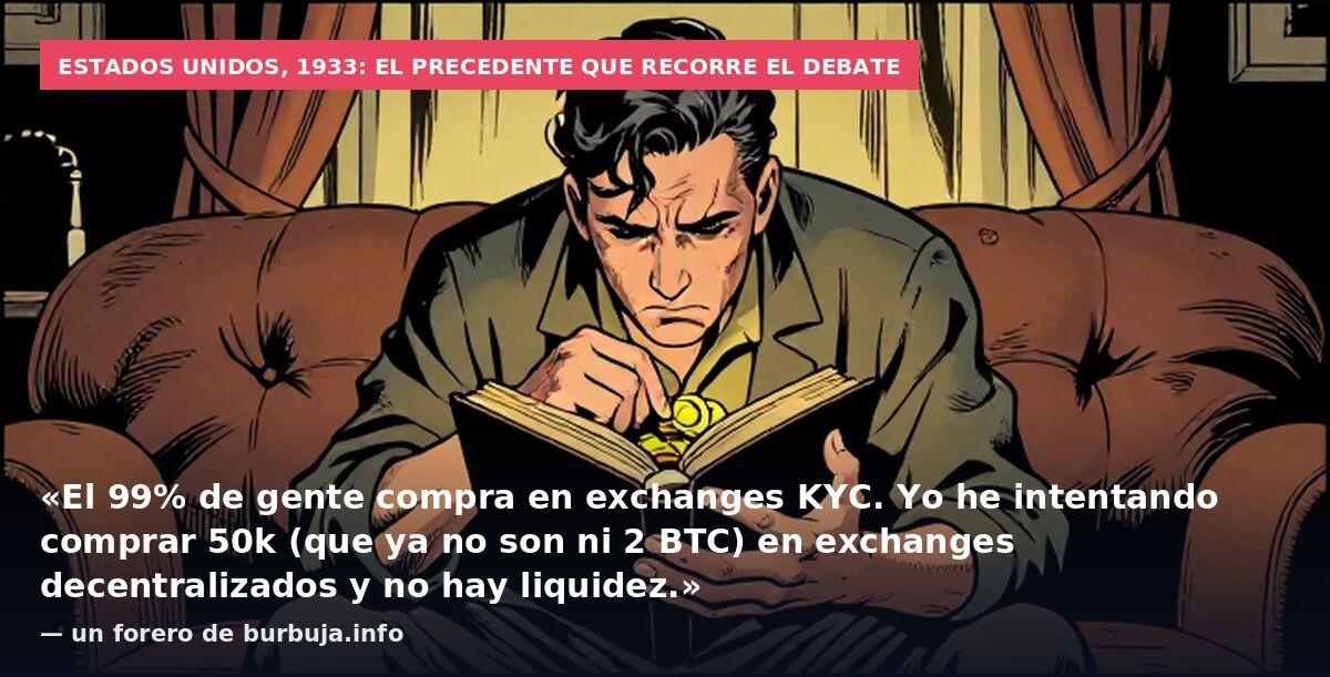 Estados Unidos, 1933: el precedente que recorre el debate: «El 99% de gente compra en exchanges KYC. Yo he intentando comprar 50k (que ya no son ni 2 BTC) en exchanges decentralizados y no hay liquidez.» — un forero de burbuja.info