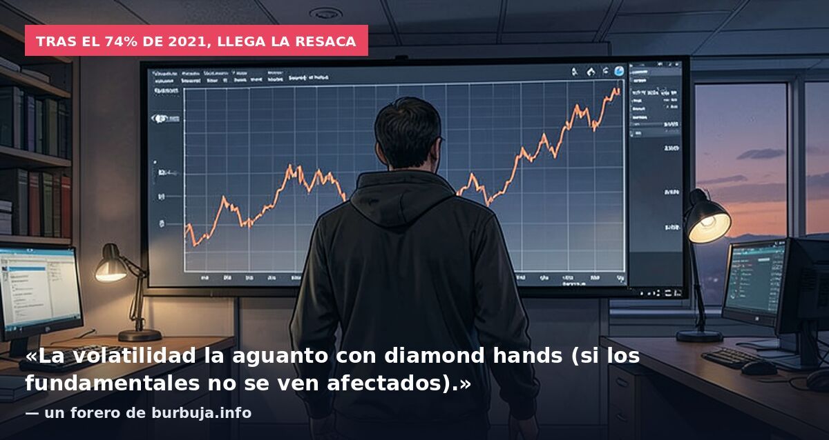 Tras el 74% de 2021, llega la resaca: «La volatilidad la aguanto con diamond hands (si los fundamentales no se ven afectados).» — un forero de burbuja.info