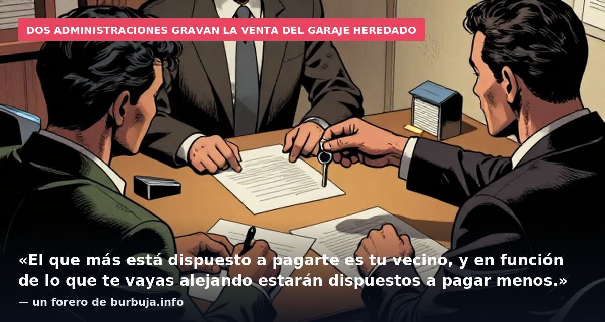 Dos administraciones gravan la venta del garaje heredado: «El que más está dispuesto a pagarte es tu vecino, y en función de lo que te vayas alejando estarán dispuestos a pagar menos.» — un forero de burbuja.info