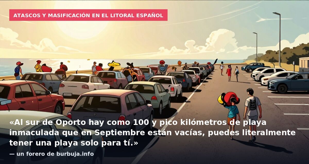 Atascos y masificación en el litoral español: «Al sur de Oporto hay como 100 y pico kilómetros de playa inmaculada que en Septiembre están vacías, puedes literalmente tener una playa solo para tí.» — un forero de burbuja.info