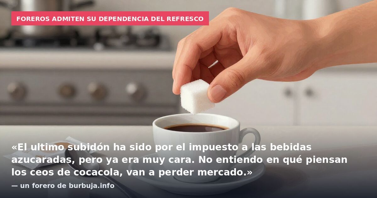 Foreros admiten su dependencia del refresco: «El ultimo subidón ha sido por el impuesto a las bebidas azucaradas, pero ya era muy cara. No entiendo en qué piensan los ceos de cocacola, van a perder mercado.» — un forero de burbuja.info