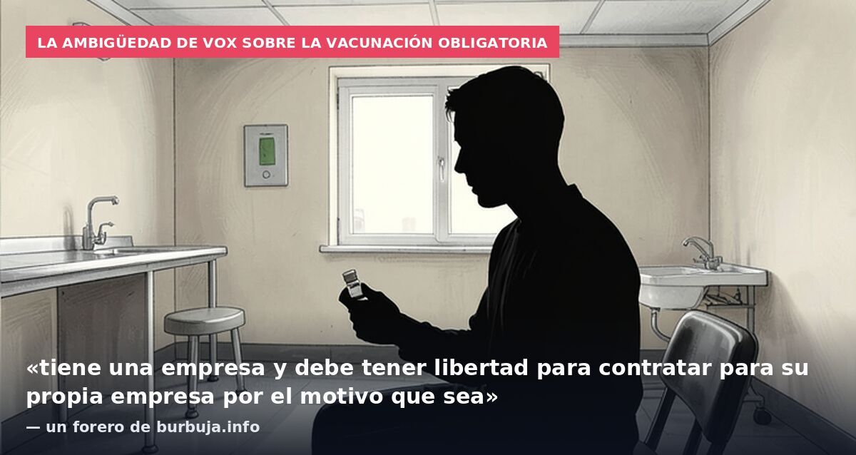 La ambigüedad de VOX sobre la vacunación obligatoria: «tiene una empresa y debe tener libertad para contratar para su propia empresa por el motivo que sea» — un forero de burbuja.info