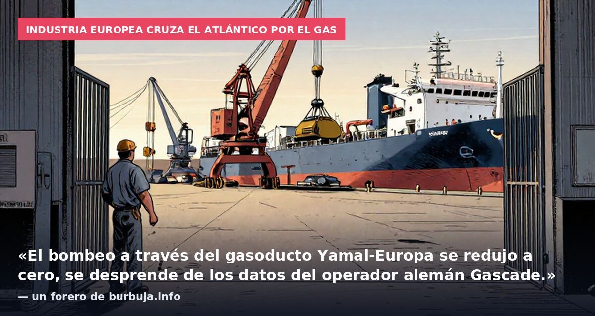 Industria europea cruza el Atlántico por el gas: «El bombeo a través del gasoducto Yamal-Europa se redujo a cero, se desprende de los datos del operador alemán Gascade.» — un forero de burbuja.info