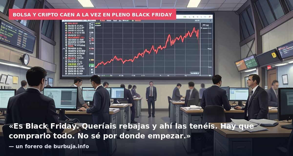 Bolsa y cripto caen a la vez en pleno Black Friday: «Es Black Friday. Queríais rebajas y ahí las tenéis. Hay que comprarlo todo. No sé por donde empezar.» — un forero de burbuja.info