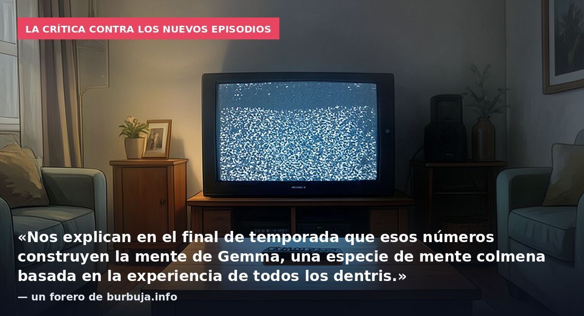 La crítica contra los nuevos episodios: «Nos explican en el final de temporada que esos números construyen la mente de Gemma, una especie de mente colmena basada en la experiencia de todos los dentris.» — un forero de burbuja.info