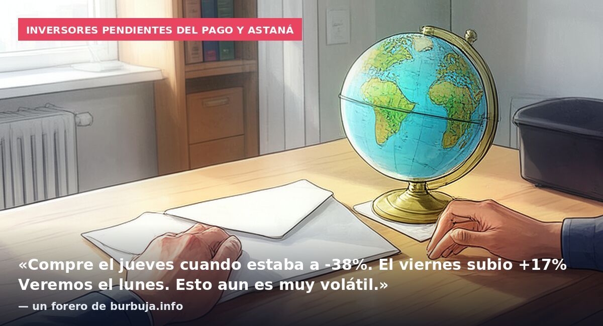 Inversores pendientes del pago y Astaná: «Compre el jueves cuando estaba a -38%. El viernes subio +17% Veremos el lunes. Esto aun es muy volátil.» — un forero de burbuja.info
