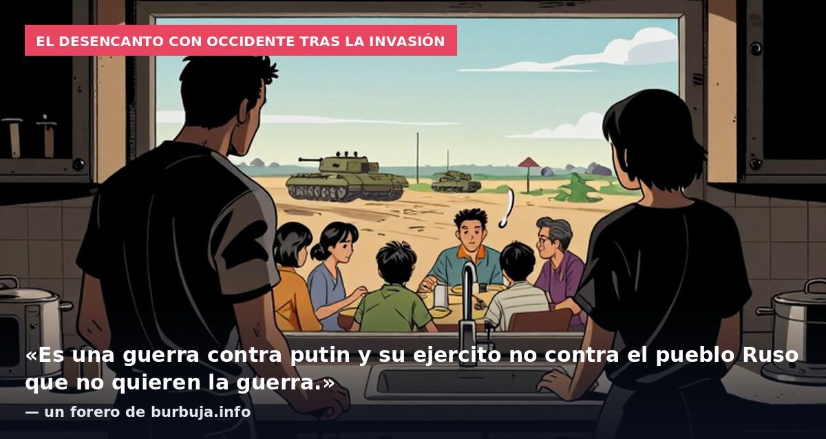 El desencanto con Occidente tras la invasión: «Es una guerra contra putin y su ejercito no contra el pueblo Ruso que no quieren la guerra.» — un forero de burbuja.info