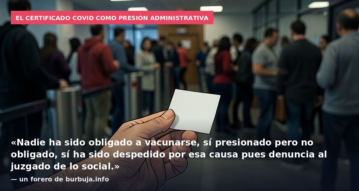 El certificado covid como presión administrativa: «Nadie ha sido obligado a vacunarse, sí presionado pero no obligado, sí ha sido despedido por esa causa pues denuncia al juzgado de lo social.» — un forero de burbuja.info
