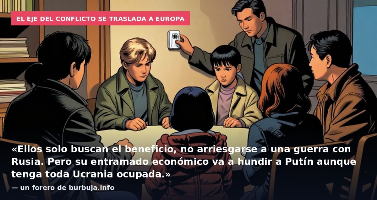 El eje del conflicto se traslada a Europa: «Ellos solo buscan el beneficio, no arriesgarse a una guerra con Rusia. Pero su entramado económico va a hundir a Putín aunque tenga toda Ucrania ocupada.» — un forero de burbuja.info