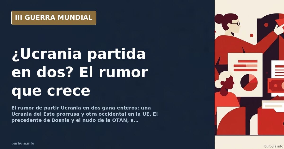 El rumor de partir Ucrania en dos: la propuesta que gana enteros en los mentideros
