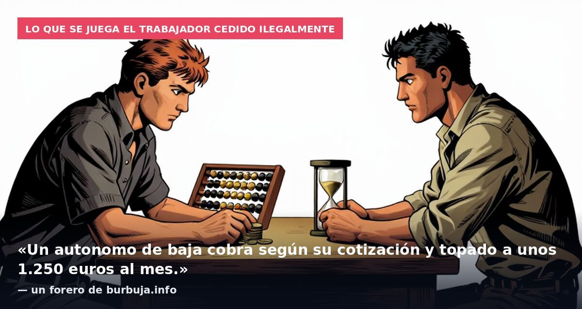 Lo que se juega el trabajador cedido ilegalmente: «Un autonomo de baja cobra según su cotización y topado a unos 1.250 euros al mes.» — un forero de burbuja.info