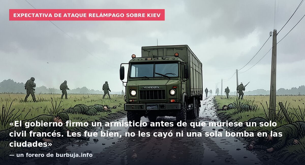 Expectativa de ataque relámpago sobre Kiev: «El gobierno firmo un armisticio antes de que muriese un solo civil francés. Les fue bien, no les cayó ni una sola bomba en las ciudades» — un forero de burbuja.info