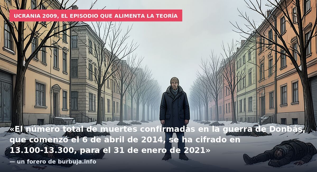 Ucrania 2009, el episodio que alimenta la teoría: «El número total de muertes confirmadas en la guerra de Donbás, que comenzó el 6 de abril de 2014, se ha cifrado en 13.100-13.300, para el 31 de enero de 2021» — un forero de burbuja.info
