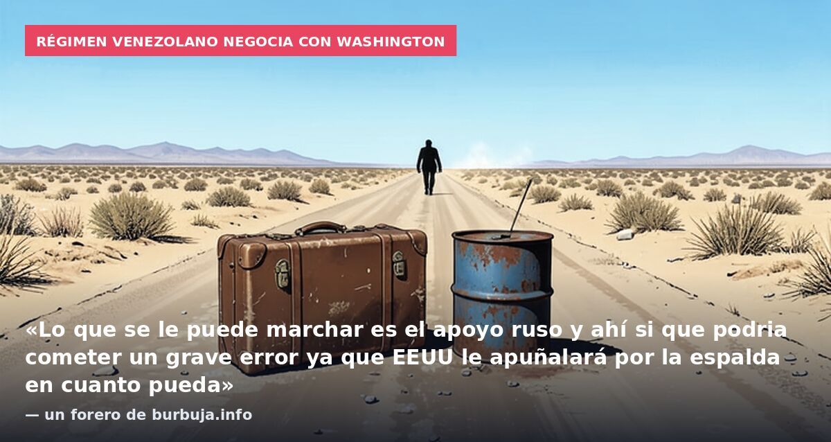 Régimen venezolano negocia con Washington: «Lo que se le puede marchar es el apoyo ruso y ahí si que podria cometer un grave error ya que EEUU le apuñalará por la espalda en cuanto pueda» — un forero de burbuja.info