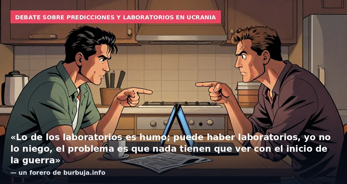 Debate sobre predicciones y laboratorios en Ucrania: «Lo de los laboratorios es humo; puede haber laboratorios, yo no lo niego, el problema es que nada tienen que ver con el inicio de la guerra» — un forero de burbuja.info