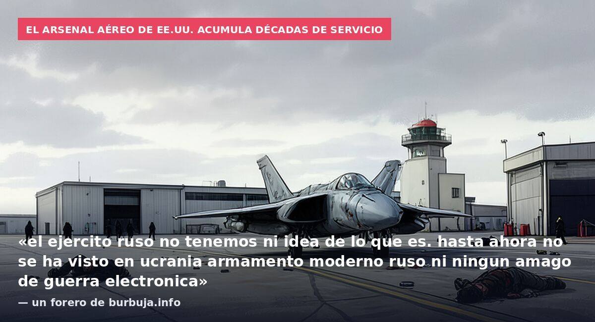 El arsenal aéreo de EE.UU. acumula décadas de servicio: «el ejercito ruso no tenemos ni idea de lo que es. hasta ahora no se ha visto en ucrania armamento moderno ruso ni ningun amago de guerra electronica» — un forero de burbuja.info