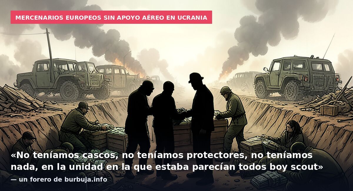 Mercenarios europeos sin apoyo aéreo en Ucrania: «No teníamos cascos, no teníamos protectores, no teníamos nada, en la unidad en la que estaba parecían todos boy scout» — un forero de burbuja.info