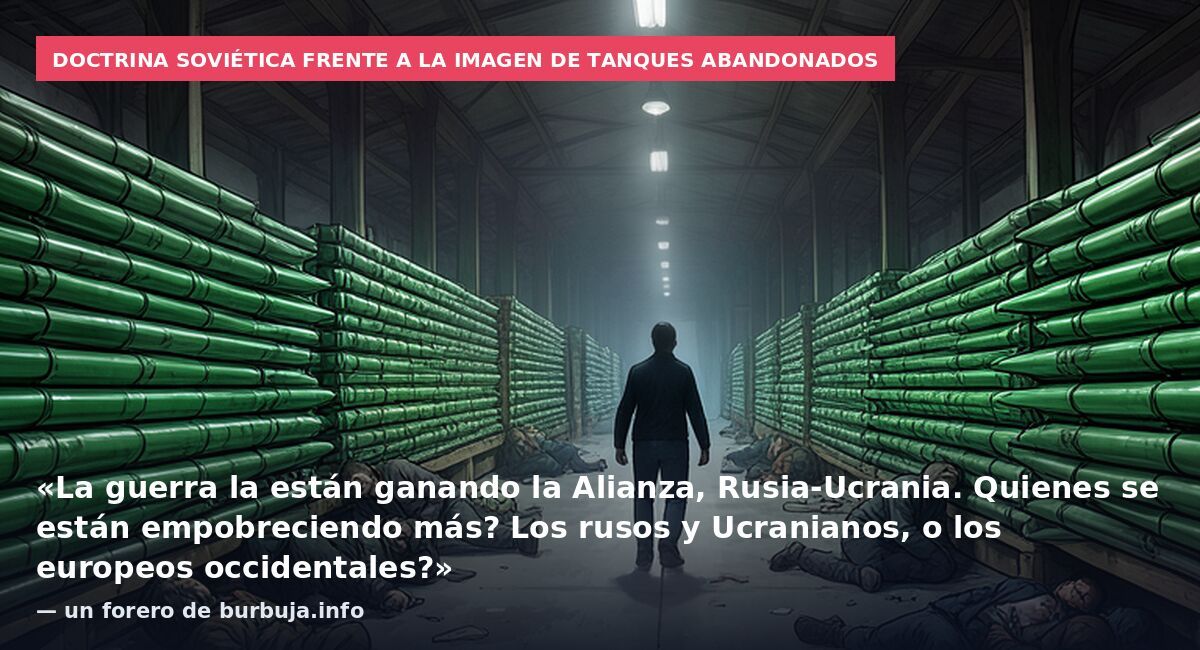 Doctrina soviética frente a la imagen de tanques abandonados: «La guerra la están ganando la Alianza, Rusia-Ucrania. Quienes se están empobreciendo más? Los rusos y Ucranianos, o los europeos occidentales?» — un forero de burbuja.info